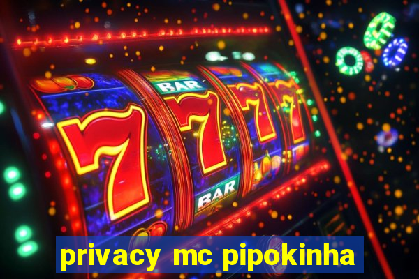 privacy mc pipokinha